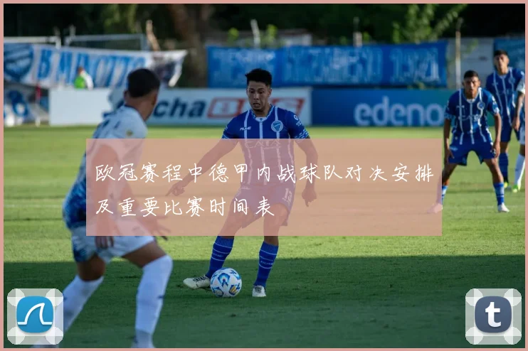 欧冠赛程中德甲内战球队对决安排及重要比赛时间表