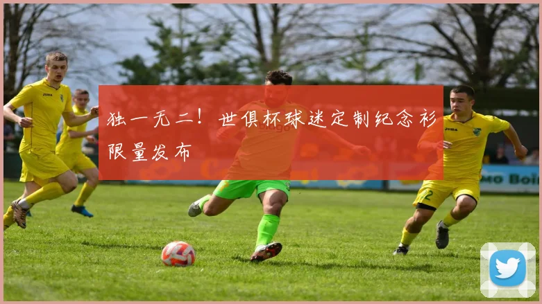 独一无二！世俱杯球迷定制纪念衫限量发布