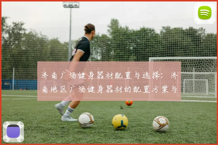 济南广场健身器材配置与选择：济南地区广场健身器材的配置方案与选购建议
